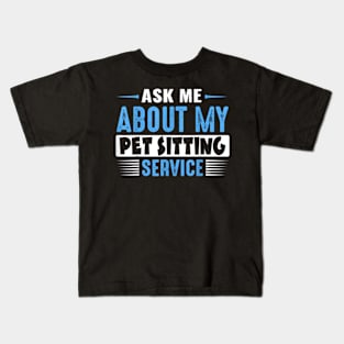 ASK ME ABOUT MY PET SITTING SERVICE Kids T-Shirt